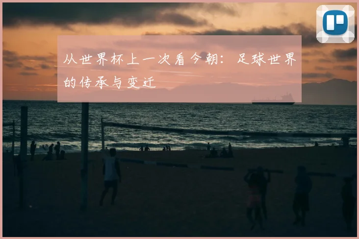 从世界杯上一次看今朝:足球世界的传承与变迁