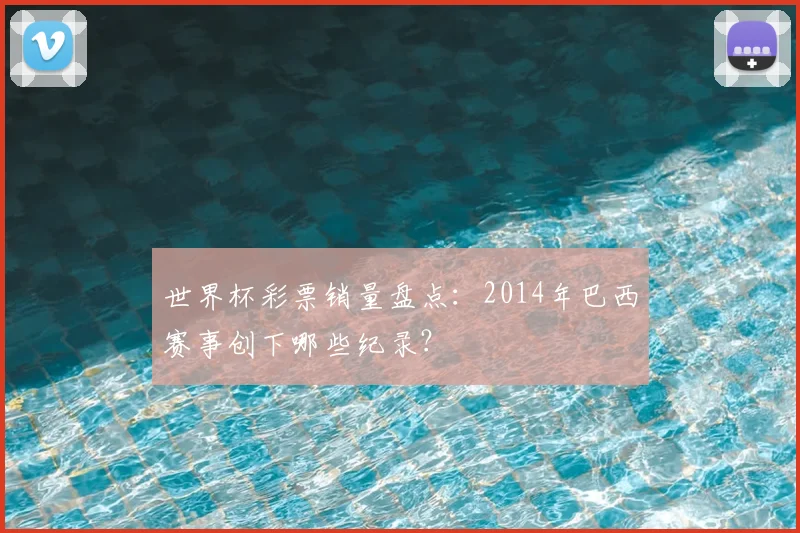 世界杯彩票销量盘点:2014年巴西赛事创下哪些纪录?
