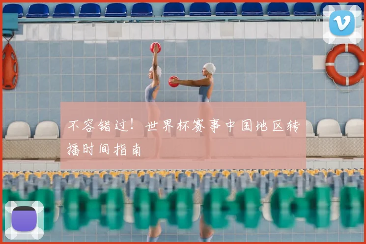 不容错过!世界杯赛事中国地区转播时间指南