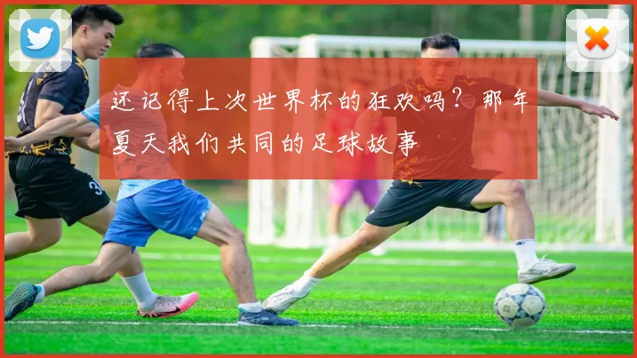 还记得上次世界杯的狂欢吗？那年夏天我们共同的足球故事