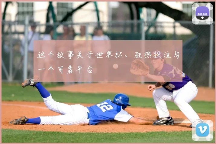 这个故事关于世界杯、狂热投注与一个可靠平台
