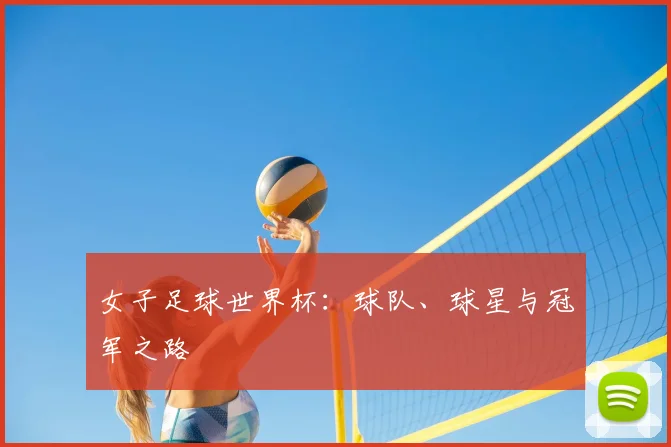 女子足球世界杯：球队、球星与冠军之路