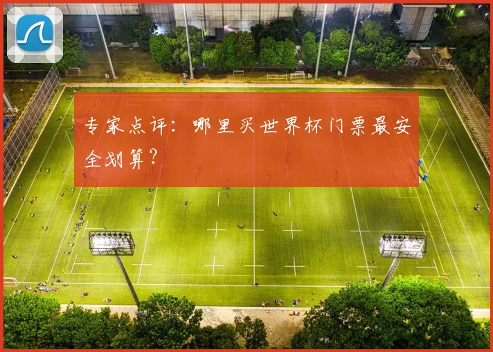 专家点评:哪里买世界杯门票最安全划算?